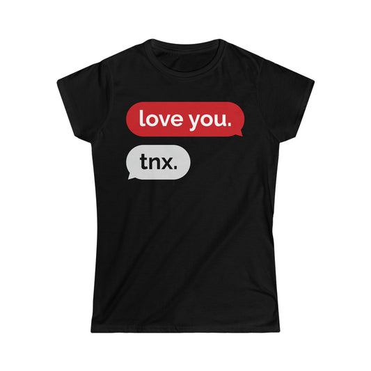 Love you. Thanks. Women's Softstyle Tee
